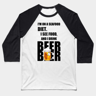 I'm on a seafood diet. I see food, and I drink beer Baseball T-Shirt